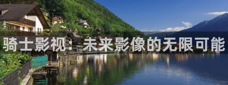 黄黄的网站免费看视频不卡：骑士影视：未来影像的无限可能